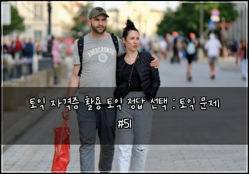 토익 자격증 활용 토익 정답 선택 : 토익 문제 #51