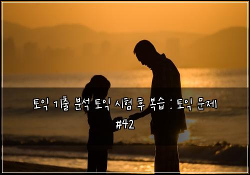 토익 기출 분석 토익 시험 후 복습 : 토익 문제 #42