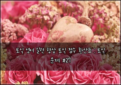 토익 영어 실력 향상 토익 점수 환산표 : 토익 문제 #27