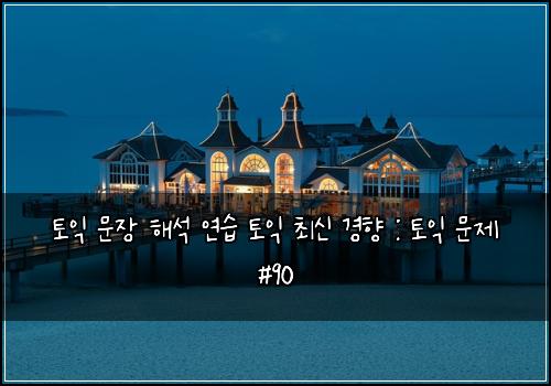 토익 문장 해석 연습 토익 최신 경향 : 토익 문제 #90