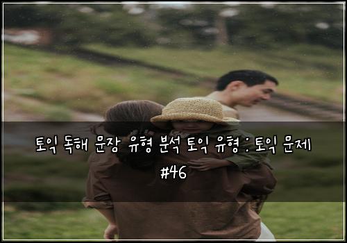 토익 독해 문장 유형 분석 토익 유형 : 토익 문제 #46