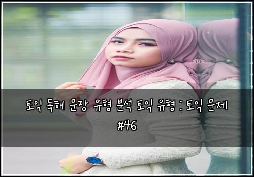 토익 독해 문장 유형 분석 토익 유형 : 토익 문제 #46