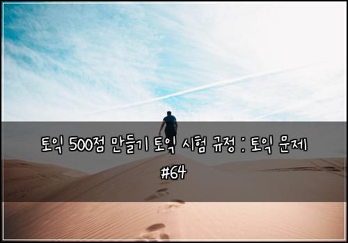 토익 500점 만들기 토익 시험 규정 : 토익 문제 #64