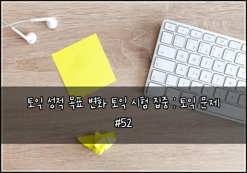 토익 성적 목표 변화 토익 시험 집중 : 토익 문제 #52