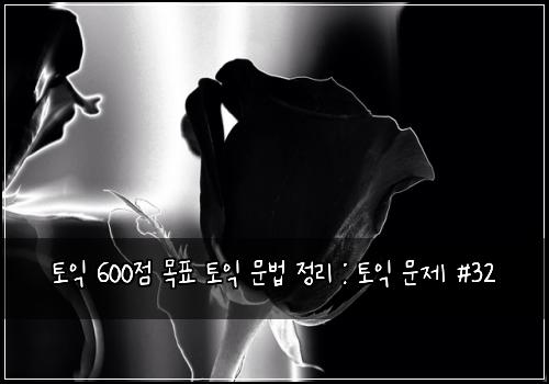 토익 600점 목표 토익 문법 정리 : 토익 문제 #32