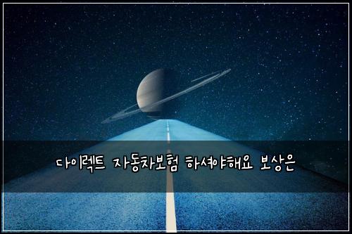 다이렉트 자동차보험 하셔야해요  보상은