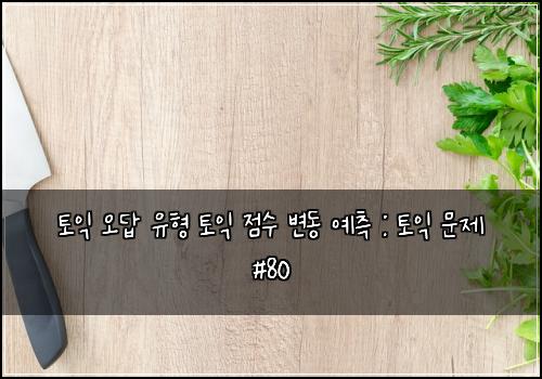 토익 오답 유형 토익 점수 변동 예측 : 토익 문제 #80