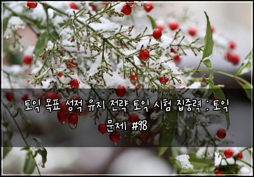 토익 목표 성적 유지 전략 토익 시험 집중력 : 토익 문제 #98