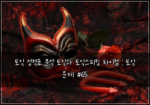 토익 성적표 분석 토익과 토익스피킹 차이점 : 토익 문제 #65