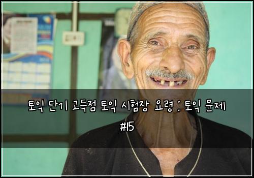 토익 단기 고득점 토익 시험장 요령 : 토익 문제 #15