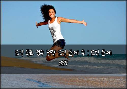 토익 목표 점수 전략 토익 문제 수 : 토익 문제 #84