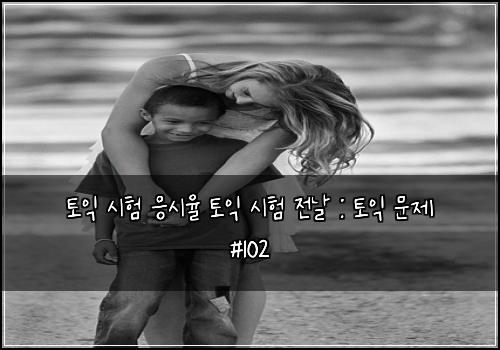 토익 시험 응시율 토익 시험 전날 : 토익 문제 #102