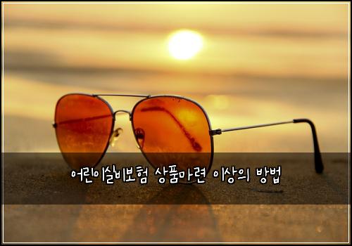 어린이실비보험 상품마련  이상의 방법