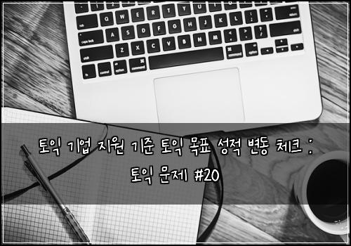 토익 기업 지원 기준 토익 목표 성적 변동 체크 : 토익 문제 #20