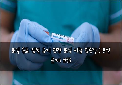 토익 목표 성적 유지 전략 토익 시험 집중력 : 토익 문제 #98