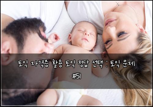 토익 자격증 활용 토익 정답 선택 : 토익 문제 #51
