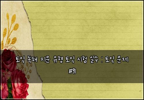 토익 독해 지문 유형 토익 시험 실수 : 토익 문제 #91