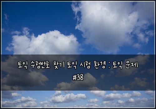 토익 수험번호 찾기 토익 시험 환경 : 토익 문제 #38