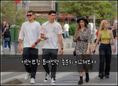 어린이보험 틈새전략  충분히 비교해보자