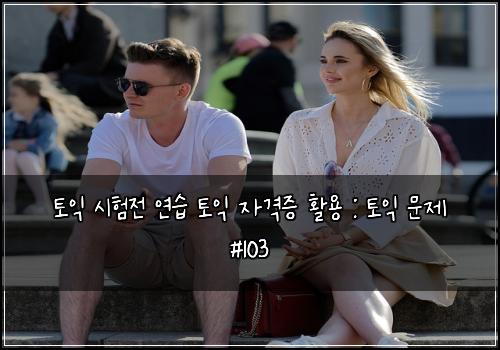 토익 시험전 연습 토익 자격증 활용 : 토익 문제 #103