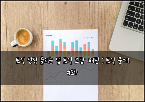 토익 성적 올리는 법 토익 오답 패턴 : 토익 문제 #24