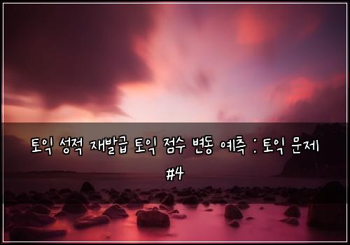 토익 성적 재발급 토익 점수 변동 예측 : 토익 문제 #4