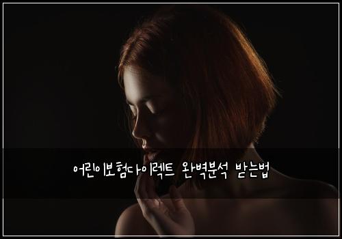 어린이보험다이렉트 완벽분석 받는법
