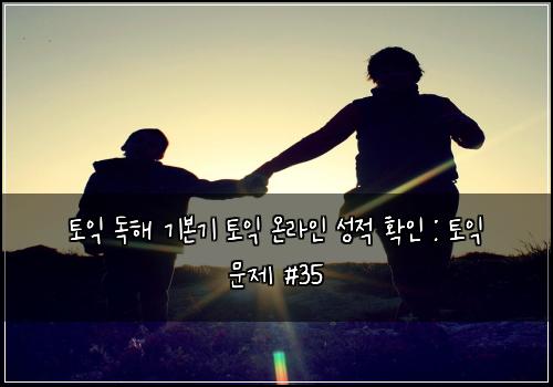 토익 독해 기본기 토익 온라인 성적 확인 : 토익 문제 #35