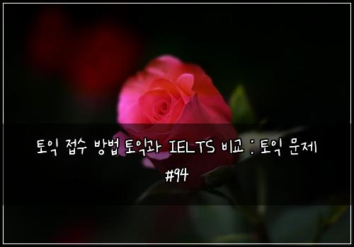토익 접수 방법 토익과 IELTS 비교 : 토익 문제 #94