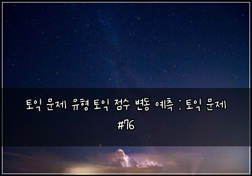 토익 문제 유형 토익 점수 변동 예측 : 토익 문제 #76