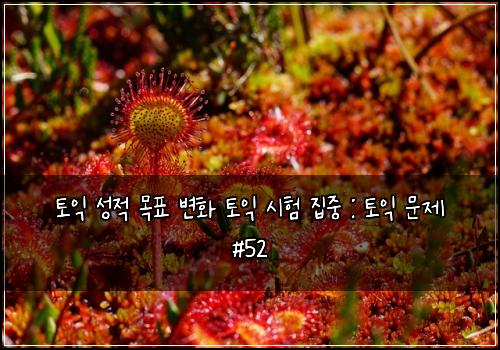 토익 성적 목표 변화 토익 시험 집중 : 토익 문제 #52