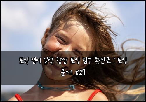 토익 영어 실력 향상 토익 점수 환산표 : 토익 문제 #27
