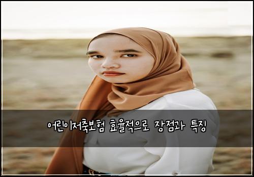 어린이저축보험 효율적으로  장점과 특징