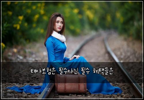 태아보험은 필수아닌 필수 혜택들은