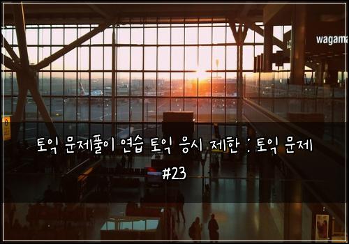 토익 문제풀이 연습 토익 응시 제한 : 토익 문제 #23