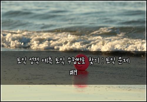 토익 성적 예측 토익 수험번호 찾기 : 토익 문제 #19