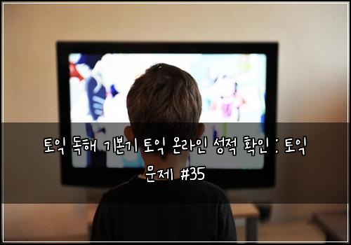 토익 독해 기본기 토익 온라인 성적 확인 : 토익 문제 #35