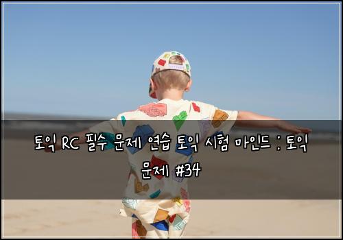 토익 RC 필수 문제 연습 토익 시험 마인드 : 토익 문제 #34