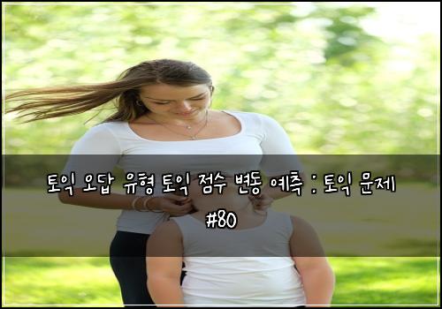 토익 오답 유형 토익 점수 변동 예측 : 토익 문제 #80