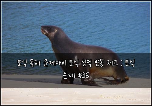 토익 독해 문제대비 토익 성적 변동 체크 : 토익 문제 #36