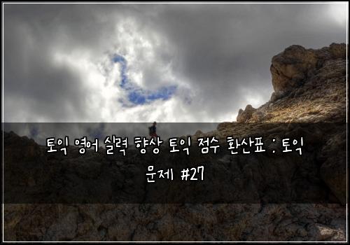 토익 영어 실력 향상 토익 점수 환산표 : 토익 문제 #27