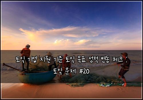 토익 기업 지원 기준 토익 목표 성적 변동 체크 : 토익 문제 #20