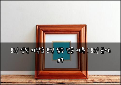 토익 성적 재발급 토익 점수 변동 예측 : 토익 문제 #4